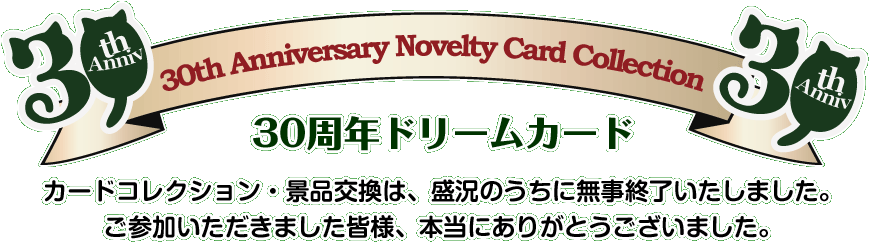 30周年ドリームカードは、盛況のうちに無事終了いたしました。ご参加いただきました皆様、本当にありがとうございました。